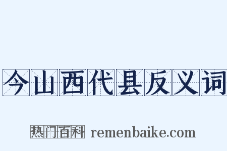 今山西代县反义词是什么意思的图片